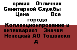 1.7) армия : Отличник Санитарной Службы (4) › Цена ­ 4 500 - Все города Коллекционирование и антиквариат » Значки   . Ненецкий АО,Тошвиска д.